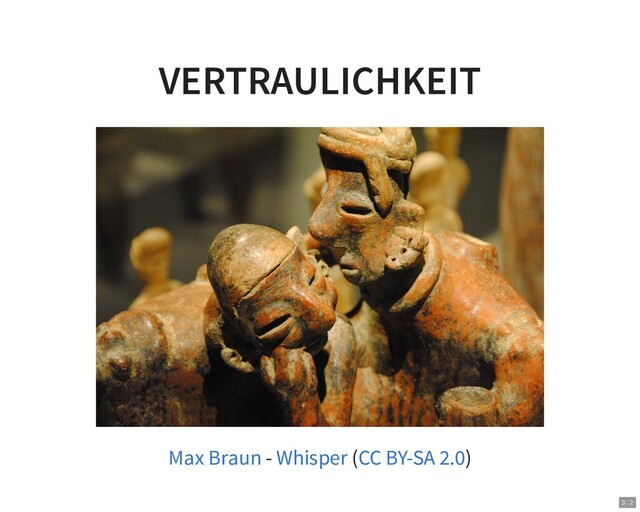 VERTRAULICHKEIT
- ( )
Max Braun Whisper CC BY-SA 2.0
3 . 2
