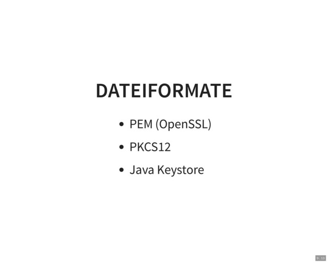 DATEIFORMATE
PEM (OpenSSL)
PKCS12
Java Keystore
9 . 13
