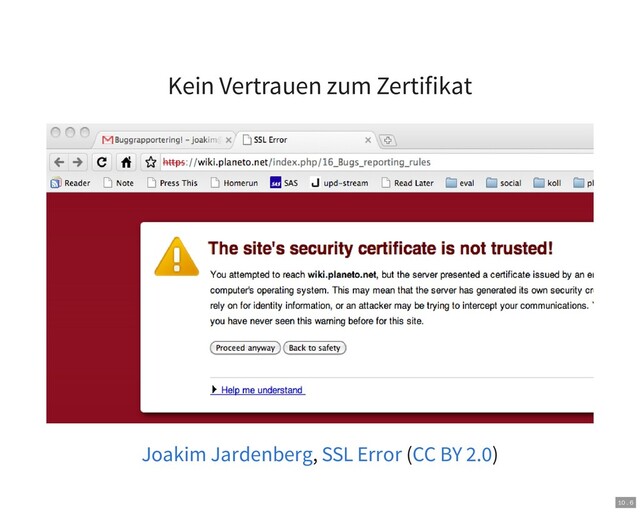 Kein Vertrauen zum Zertifikat
, ( )
Joakim Jardenberg SSL Error CC BY 2.0
10 . 6
