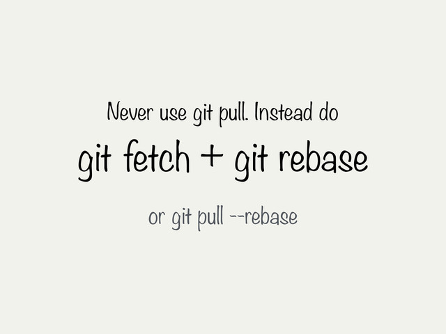 Never use git pull. Instead do
git fetch + git rebase
or git pull --rebase
