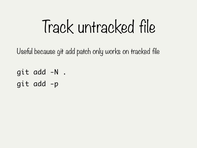 Track untracked file
git add -N .
Useful because git add patch only works on tracked file
git add -p
