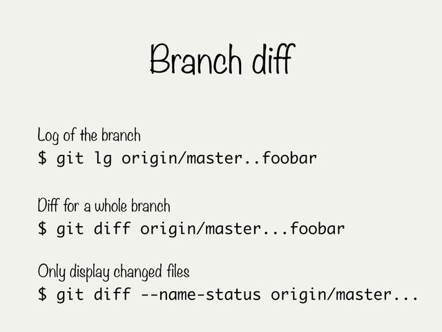 Branch diff
$ git diff origin/master...foobar
Diff for a whole branch
$ git diff --name-status origin/master...
Only display changed files
$ git lg origin/master..foobar
Log of the branch
