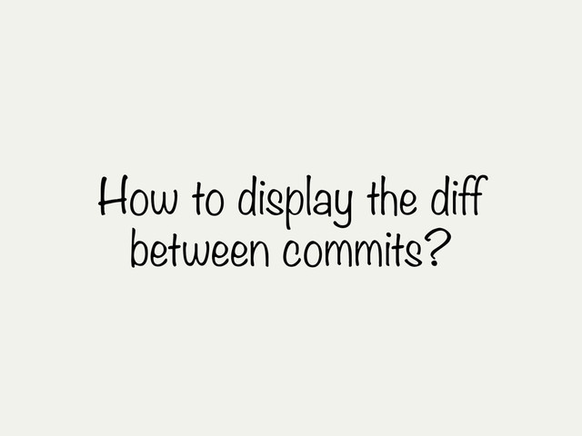 How to display the diff
between commits?
