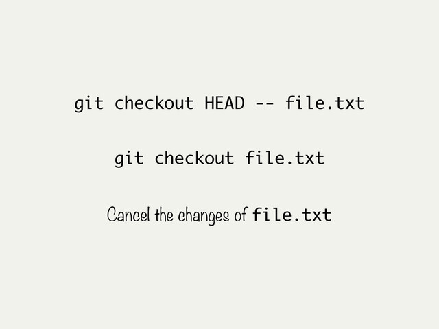git checkout HEAD -- file.txt
Cancel the changes of file.txt
git checkout file.txt
