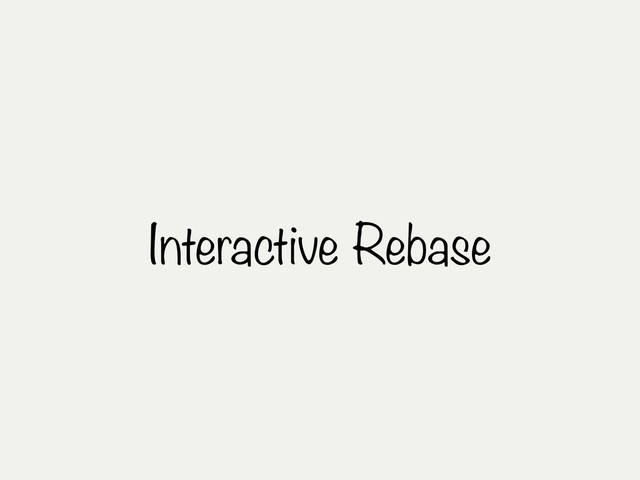 Interactive Rebase
