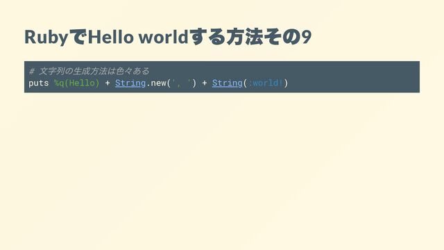 Ruby
で
Hello world
する方法その
9
#
文字列の生成方法は色々ある
puts %q(Hello) + String.new(', ') + String(:world!)
