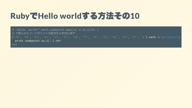 Ruby
で
Hello world
する方法その
10
# "Hello, world!".each_codepoint.map{|n| n.to_s(16) }
#
で得られたコードポイントの配列を文字列に戻す
["48", "65", "6c", "6c", "6f", "2c", "20", "77", "6f", "72", "6c", "64", "21", "a"].each do |codepoint|
print codepoint.to_i(16).chr
end
