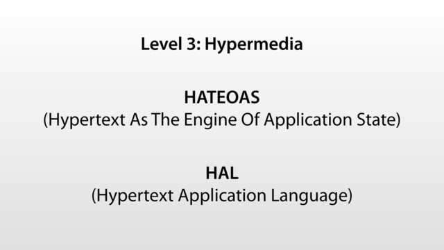HATEOAS
(Hypertext As The Engine Of Application State)
Level 3: Hypermedia
HAL
(Hypertext Application Language)
