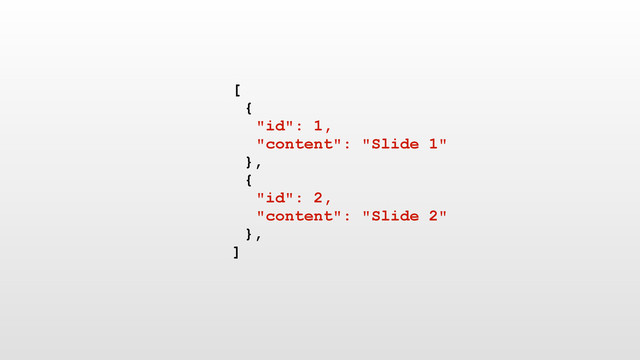 [
{
"id": 1,
"content": "Slide 1"
},
{
"id": 2,
"content": "Slide 2"
},
]
