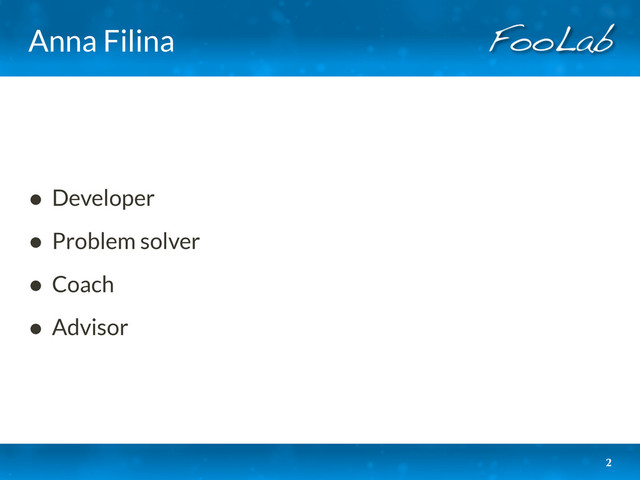 Anna Filina
• Developer
• Problem solver
• Coach
• Advisor
2

