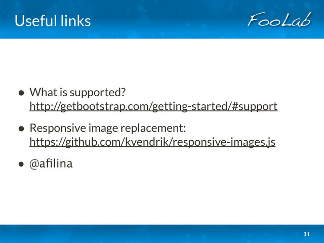 Useful links
• What is supported? 
http://getbootstrap.com/getting-started/#support
• Responsive image replacement: 
https://github.com/kvendrik/responsive-images.js
• @aﬁlina
31

