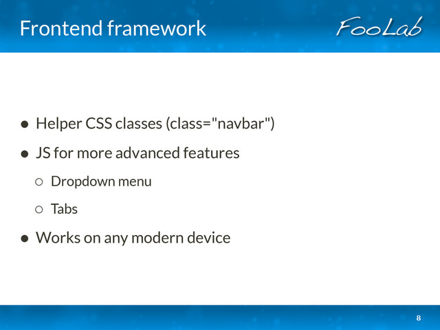 Frontend framework
• Helper CSS classes (class="navbar")
• JS for more advanced features
◦ Dropdown menu
◦ Tabs
• Works on any modern device
8
