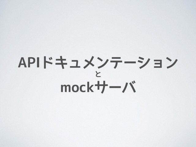 APIドキュメンテーション
と
mockサーバ
