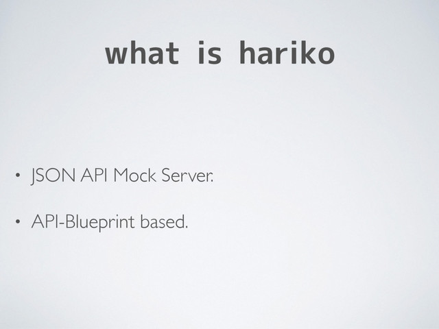 what is hariko
• JSON API Mock Server.
• API-Blueprint based.
