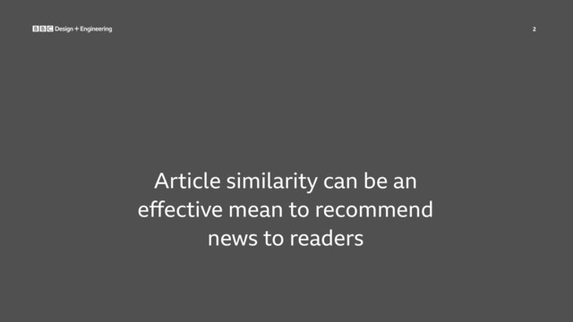 2
Article similarity can be an
eﬀective mean to recommend
news to readers
