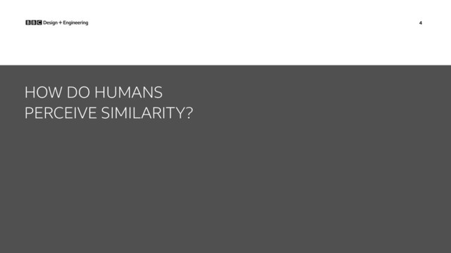 4
HOW DO HUMANS
PERCEIVE SIMILARITY?
