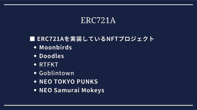 ERC721A
Moonbirds
Doodles
RTFKT
Goblintown
NEO TOKYO PUNKS
NEO Samurai Mokeys
■ ERC721Aを実装しているNFTプロジェクト
