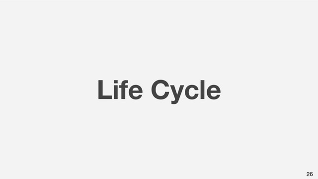 Life Cycle
26
