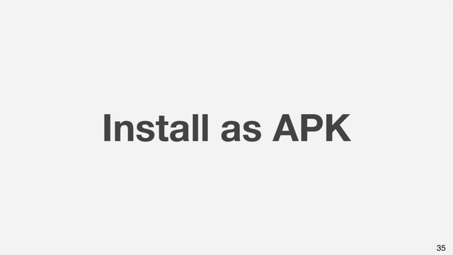 Install as APK
35
