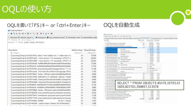 OQLの使い⽅
OQLを書いて「F5」キー or 「ctrl+Enter」キー
SELECT * FROM OBJECTS 85479,19793,42
1826,822701,398857,313578
OQLを⾃動⽣成
