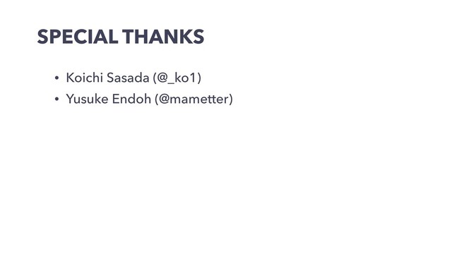 SPECIAL THANKS
• Koichi Sasada (@_ko1)
• Yusuke Endoh (@mametter)
