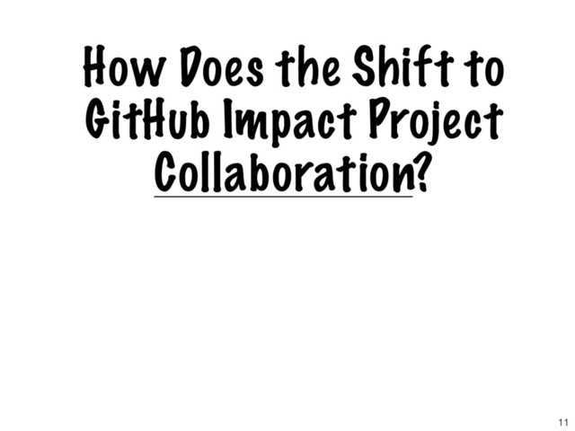 How Does the Shift to
GitHub Impact Project
Collaboration?
11
