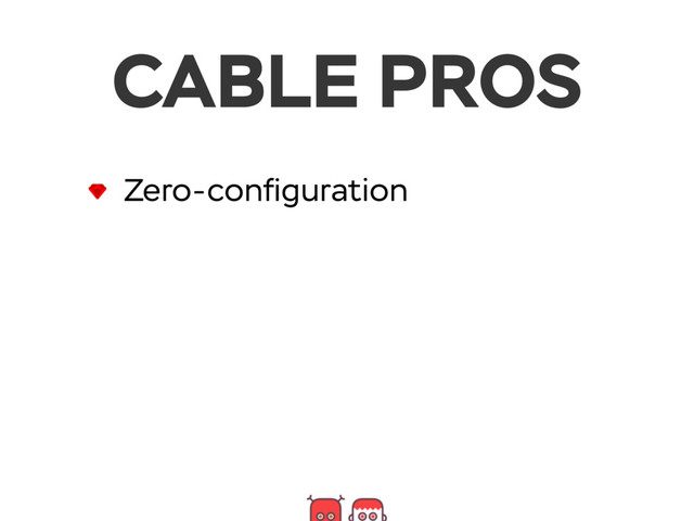 CABLE PROS
Zero-conﬁguration
