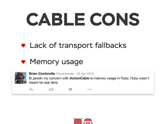 CABLE CONS
Lack of transport fallbacks
Memory usage

