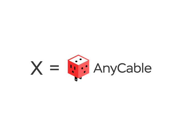 X = AnyCable
