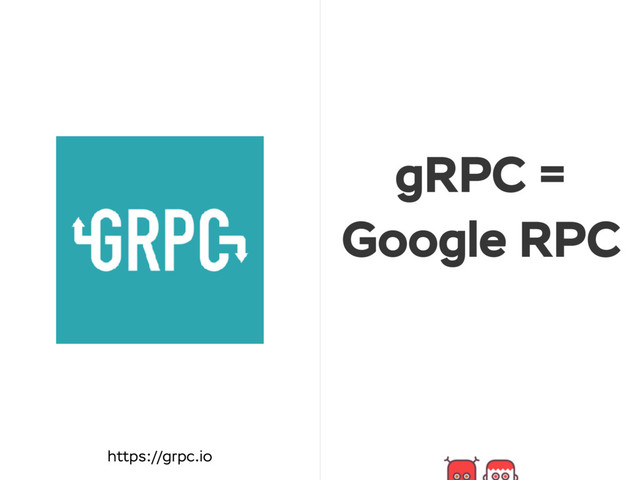 gRPC =
Google RPC
https://grpc.io

