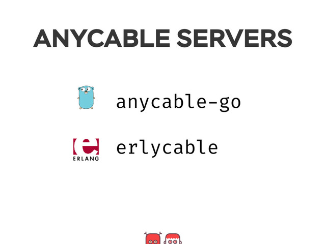 ANYCABLE SERVERS
anycable-go
erlycable
