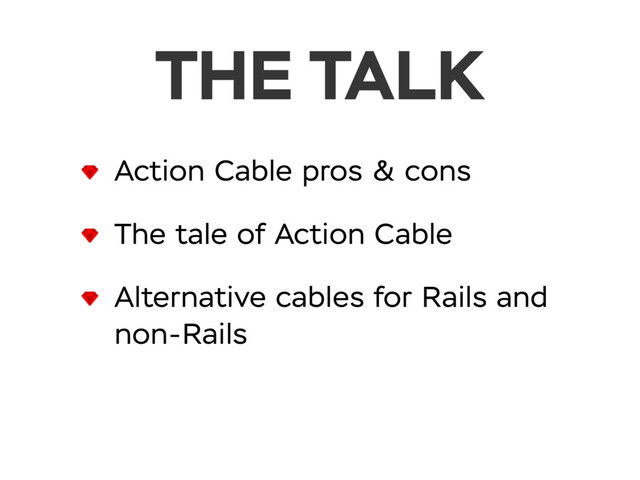 THE TALK
Action Cable pros & cons
The tale of Action Cable
Alternative cables for Rails and
non-Rails
