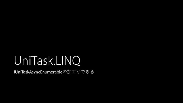 UniTask.LINQ
IUniTaskAsyncEnumerableの加工ができる
