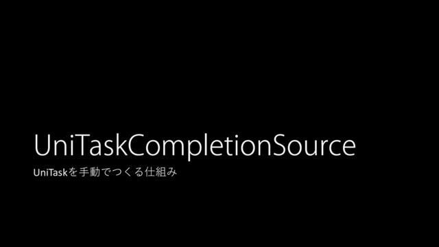 UniTaskCompletionSource
UniTaskを手動でつくる仕組み
