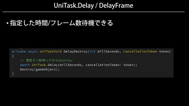 UniTask.Delay / DelayFrame
• 指定した時間/フレーム数待機できる
