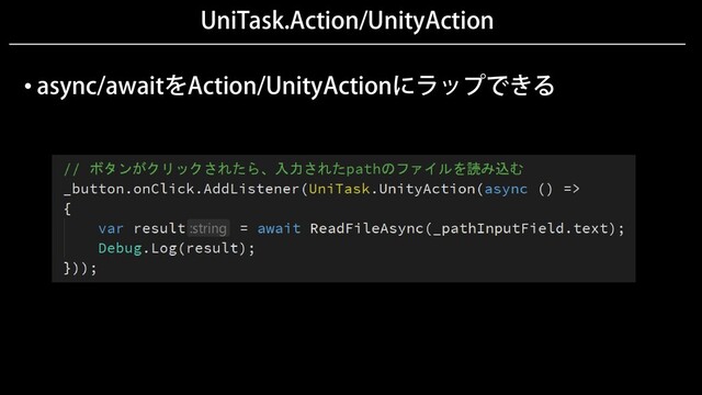 UniTask.Action/UnityAction
• async/awaitをAction/UnityActionにラップできる
