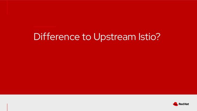 Difference to Upstream Istio?
