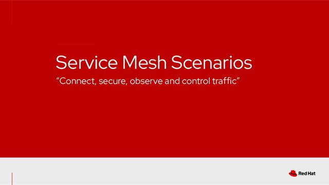 Service Mesh Scenarios
“Connect, secure, observe and control traffic”
