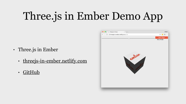 Three.js in Ember Demo App
• Three.js in Ember
• threejs-in-ember.netlify.com
• GitHub
