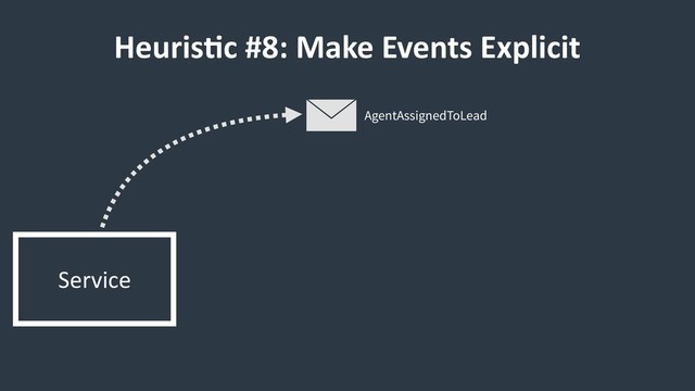 Heuris9c #8: Make Events Explicit
Service
AgentAssignedToLead
