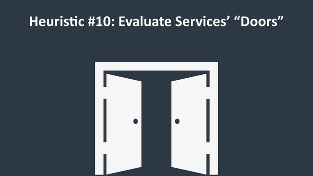 Heuris9c #10: Evaluate Services’ “Doors”

