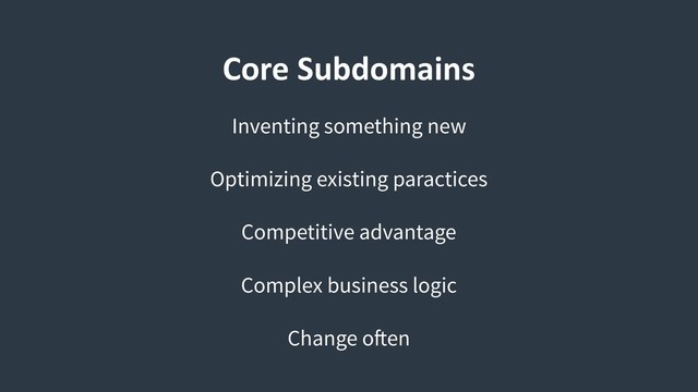 Core Subdomains
Inventing something new
Optimizing existing paractices
Competitive advantage
Complex business logic
Change often
