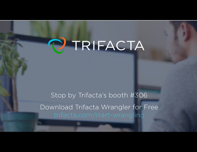 Stop by Trifacta’s booth #306
Download Trifacta Wrangler for Free
trifacta.com/start-wrangling
