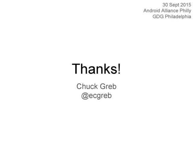 Thanks!
Chuck Greb
@ecgreb
30 Sept 2015
Android Alliance Philly
GDG Philadelphia
