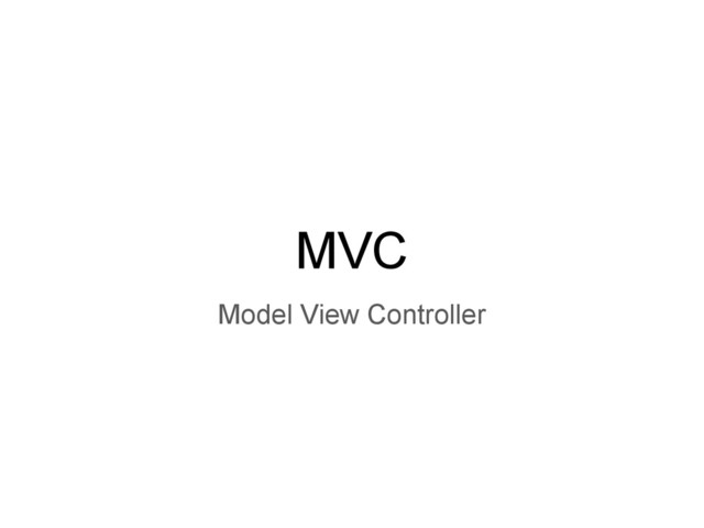 MVC
Model View Controller
