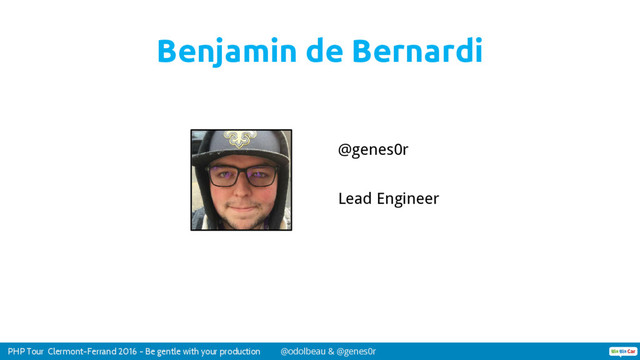 PHP Tour Clermont-Ferrand 2016 - Be gentle with your production @odolbeau & @genes0r
@genes0r
Lead Engineer
Benjamin de Bernardi
