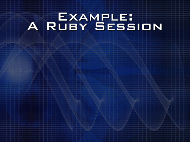 Example:
A Ruby Session
