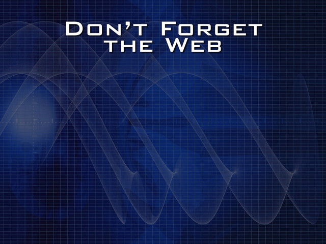 Don’t Forget
the Web
