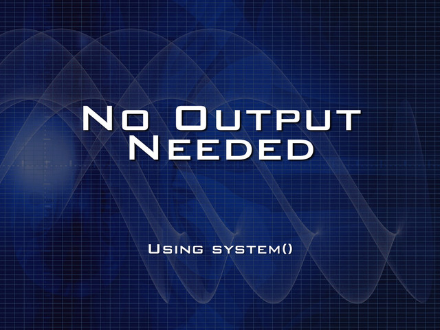 No Output
Needed
Using system()
