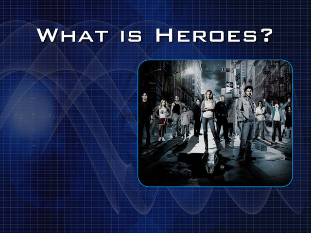 What is Heroes?
